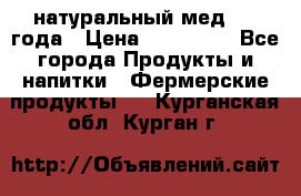 натуральный мед 2017года › Цена ­ 270-330 - Все города Продукты и напитки » Фермерские продукты   . Курганская обл.,Курган г.